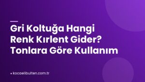 Gri Koltuğa Hangi Renk Kırlent Gider? Tonlara Göre Kullanım