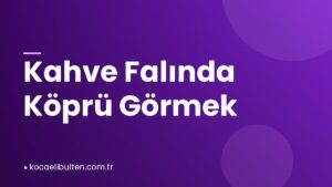 Kahve Falında Köprü Görmek