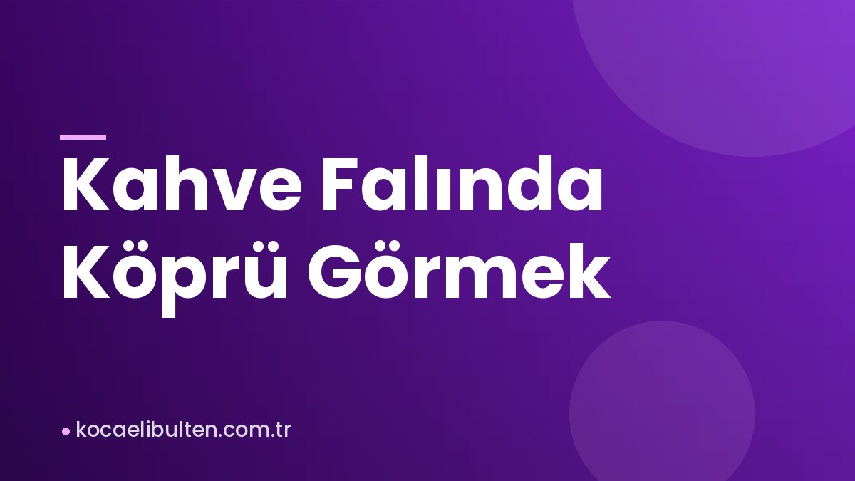 Kahve Falında Köprü Görmek