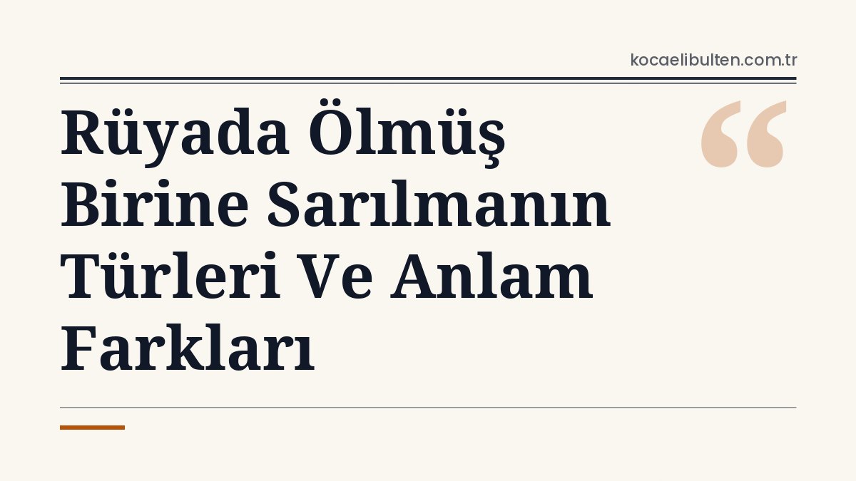 Rüyada Ölmüş Birine Sarılmanın Türleri Ve Anlam Farkları